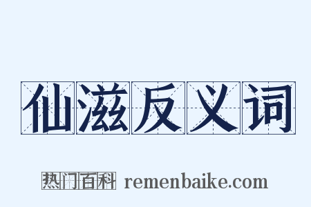 仙滋反义词是什么意思的图片